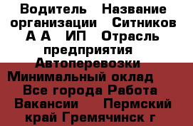 Водитель › Название организации ­ Ситников А.А., ИП › Отрасль предприятия ­ Автоперевозки › Минимальный оклад ­ 1 - Все города Работа » Вакансии   . Пермский край,Гремячинск г.